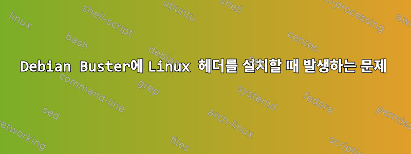 Debian Buster에 Linux 헤더를 설치할 때 발생하는 문제