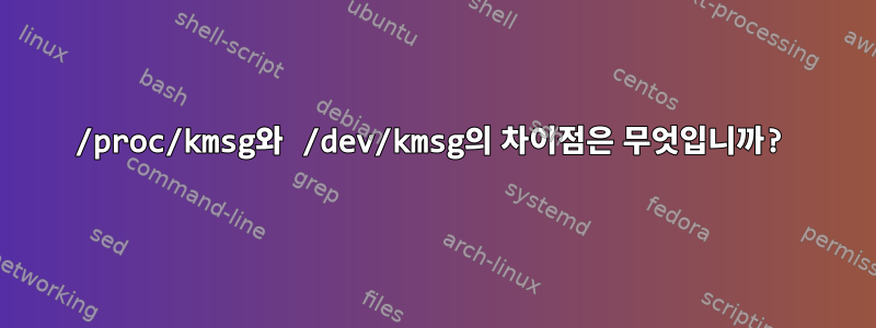 /proc/kmsg와 /dev/kmsg의 차이점은 무엇입니까?