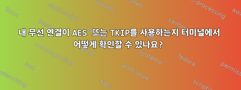 내 무선 연결이 AES 또는 TKIP를 사용하는지 터미널에서 어떻게 확인할 수 있나요?