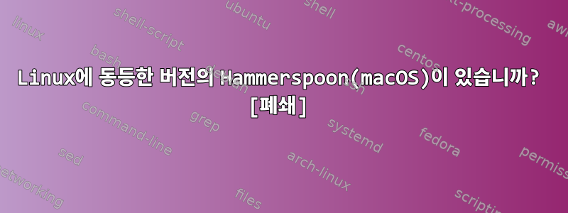 Linux에 동등한 버전의 Hammerspoon(macOS)이 있습니까? [폐쇄]