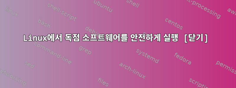 Linux에서 독점 소프트웨어를 안전하게 실행 [닫기]