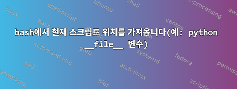 bash에서 현재 스크립트 위치를 가져옵니다(예: python __file__ 변수)