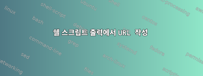 쉘 스크립트 출력에서 ​​URL 작성