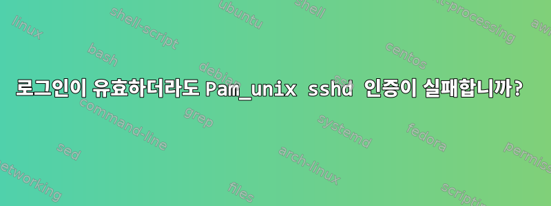 로그인이 유효하더라도 Pam_unix sshd 인증이 실패합니까?