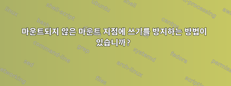 마운트되지 않은 마운트 지점에 쓰기를 방지하는 방법이 있습니까?