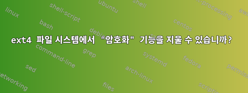 ext4 파일 시스템에서 "암호화" 기능을 지울 수 있습니까?