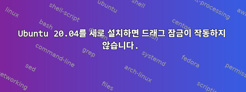 Ubuntu 20.04를 새로 설치하면 드래그 잠금이 작동하지 않습니다.