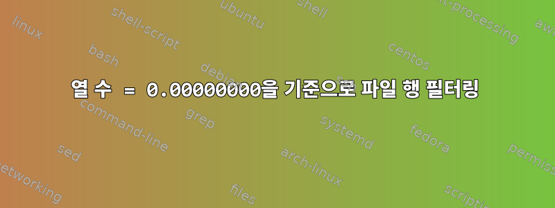 열 수 = 0.00000000을 기준으로 파일 행 필터링