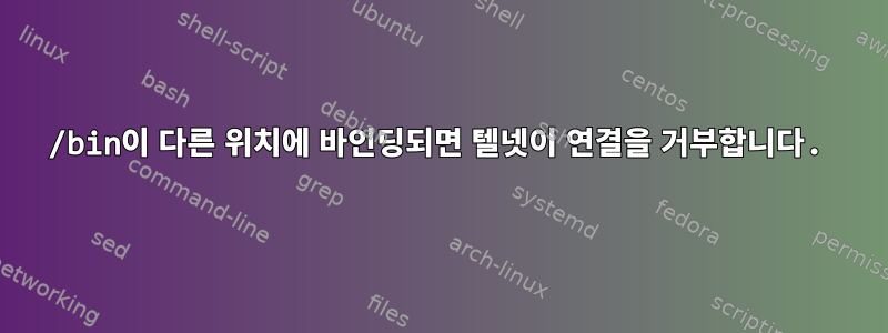 /bin이 다른 위치에 바인딩되면 텔넷이 연결을 거부합니다.