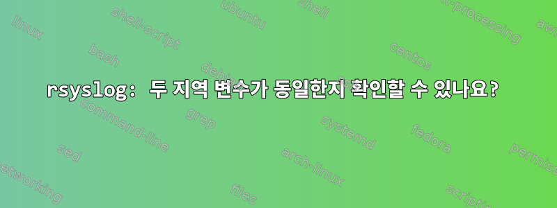 rsyslog: 두 지역 변수가 동일한지 확인할 수 있나요?