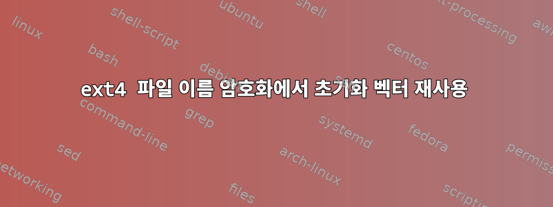 ext4 파일 이름 암호화에서 초기화 벡터 재사용