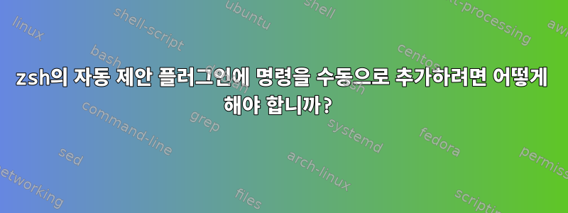 zsh의 자동 제안 플러그인에 명령을 수동으로 추가하려면 어떻게 해야 합니까?