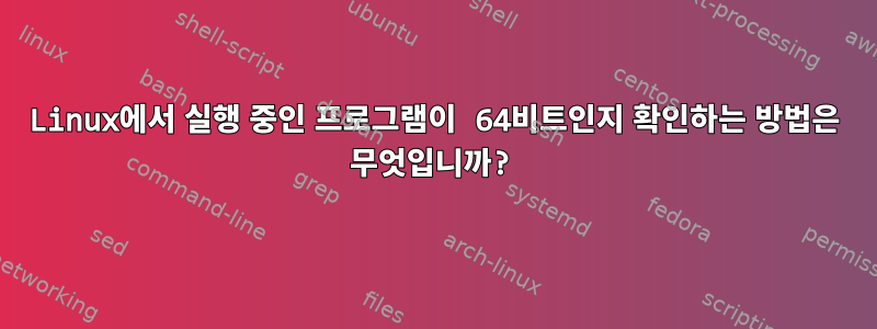 Linux에서 실행 중인 프로그램이 64비트인지 확인하는 방법은 무엇입니까?