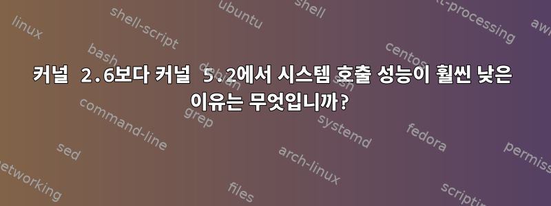 커널 2.6보다 커널 5.2에서 시스템 호출 성능이 훨씬 낮은 이유는 무엇입니까?