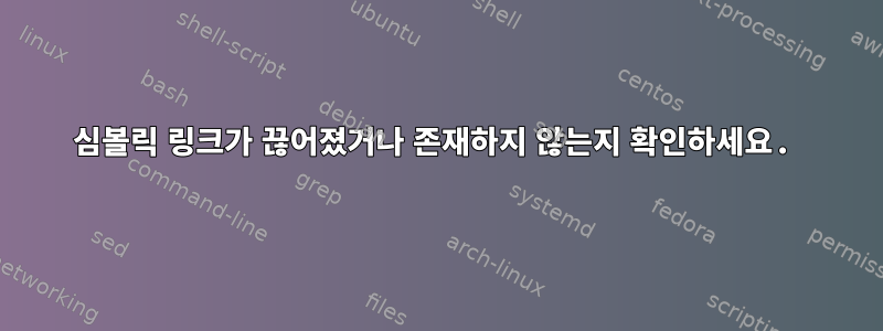 심볼릭 링크가 끊어졌거나 존재하지 않는지 확인하세요.