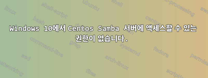 Windows 10에서 Centos Samba 서버에 액세스할 수 있는 권한이 없습니다.