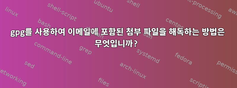 gpg를 사용하여 이메일에 포함된 첨부 파일을 해독하는 방법은 무엇입니까?