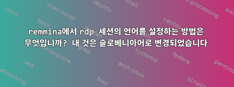 remmina에서 rdp 세션의 언어를 설정하는 방법은 무엇입니까? 내 것은 슬로베니아어로 변경되었습니다