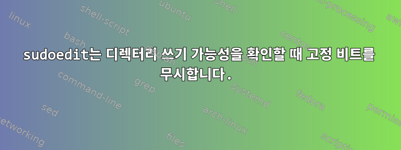 sudoedit는 디렉터리 쓰기 가능성을 확인할 때 고정 비트를 무시합니다.