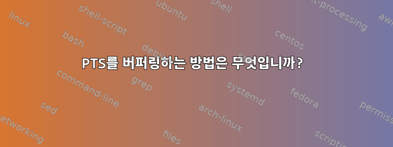 PTS를 버퍼링하는 방법은 무엇입니까?