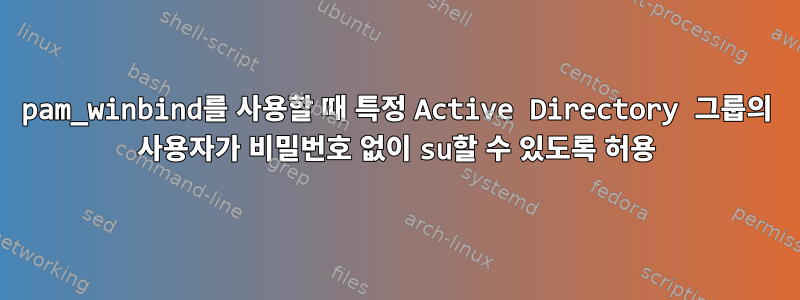 pam_winbind를 사용할 때 특정 Active Directory 그룹의 사용자가 비밀번호 없이 su할 수 있도록 허용