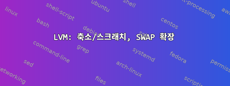 LVM: 축소/스크래치, SWAP 확장