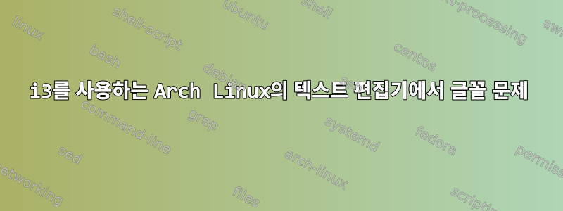 i3를 사용하는 Arch Linux의 텍스트 편집기에서 글꼴 문제