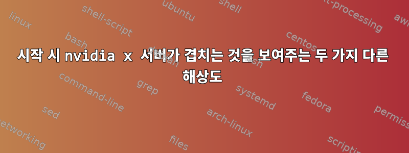 시작 시 nvidia x 서버가 겹치는 것을 보여주는 두 가지 다른 해상도