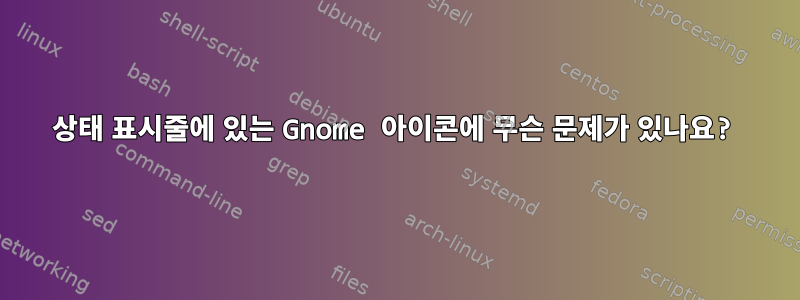 상태 표시줄에 있는 Gnome 아이콘에 무슨 문제가 있나요?