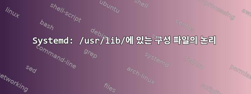 Systemd: /usr/lib/에 있는 구성 파일의 논리