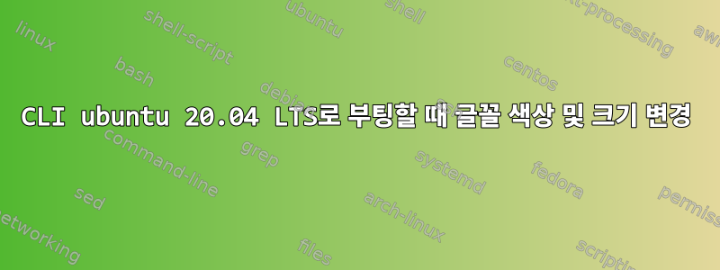 CLI ubuntu 20.04 LTS로 부팅할 때 글꼴 색상 및 크기 변경