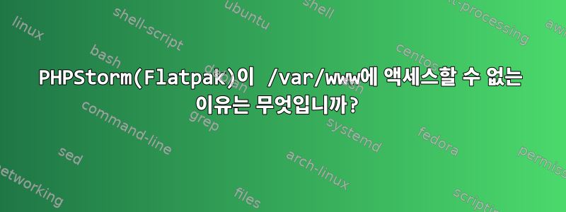 PHPStorm(Flatpak)이 /var/www에 액세스할 수 없는 이유는 무엇입니까?