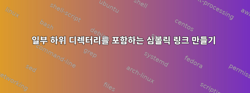 일부 하위 디렉터리를 포함하는 심볼릭 링크 만들기