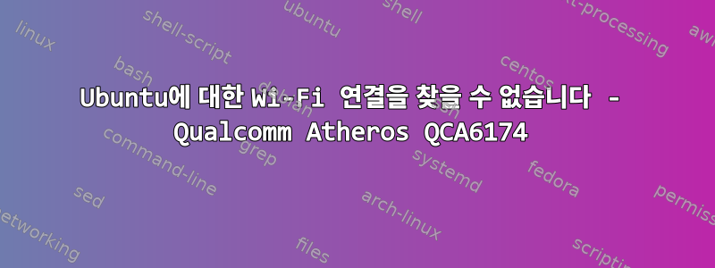 Ubuntu에 대한 Wi-Fi 연결을 찾을 수 없습니다 - Qualcomm Atheros QCA6174