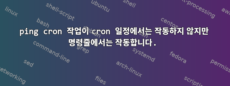 ping cron 작업이 cron 일정에서는 작동하지 않지만 명령줄에서는 작동합니다.