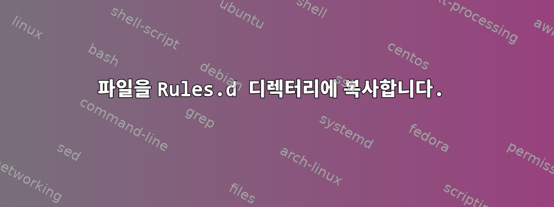 파일을 Rules.d 디렉터리에 복사합니다.