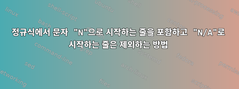 정규식에서 문자 "N"으로 시작하는 줄을 포함하고 "N/A"로 시작하는 줄은 제외하는 방법