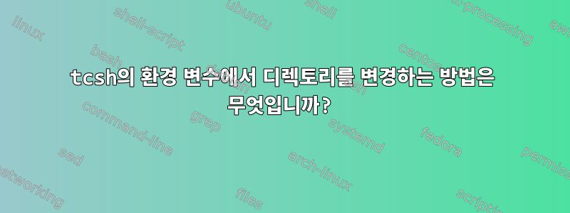 tcsh의 환경 변수에서 디렉토리를 변경하는 방법은 무엇입니까?