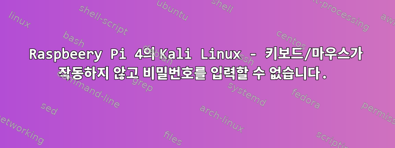 Raspbeery Pi 4의 Kali Linux - 키보드/마우스가 작동하지 않고 비밀번호를 입력할 수 없습니다.