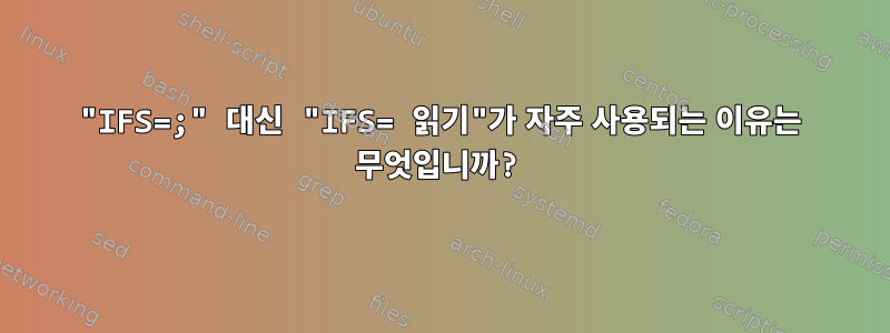 "IFS=;" 대신 "IFS= 읽기"가 자주 사용되는 이유는 무엇입니까?