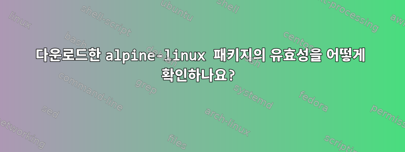 다운로드한 alpine-linux 패키지의 유효성을 어떻게 확인하나요?