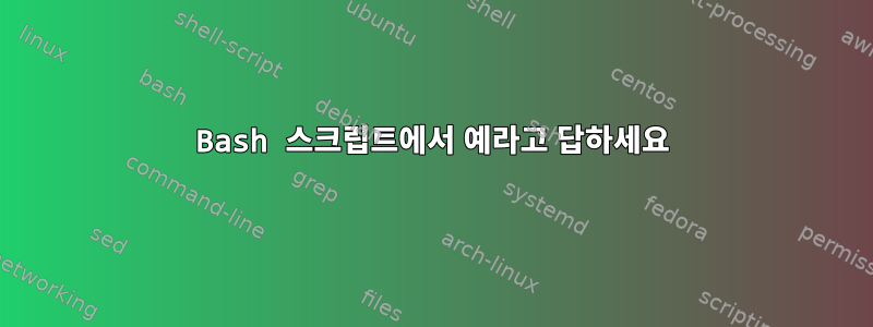 Bash 스크립트에서 예라고 답하세요