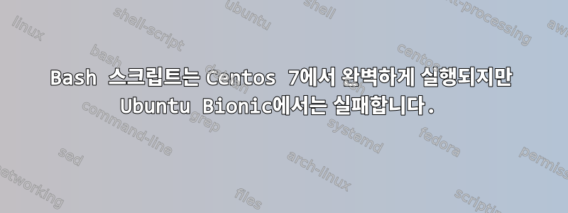 Bash 스크립트는 Centos 7에서 완벽하게 실행되지만 Ubuntu Bionic에서는 실패합니다.