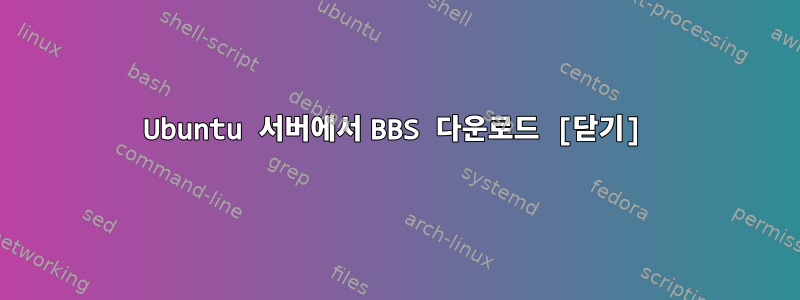 Ubuntu 서버에서 BBS 다운로드 [닫기]