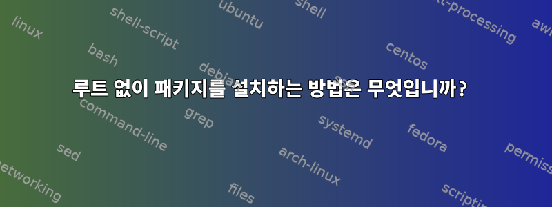 루트 없이 패키지를 설치하는 방법은 무엇입니까?