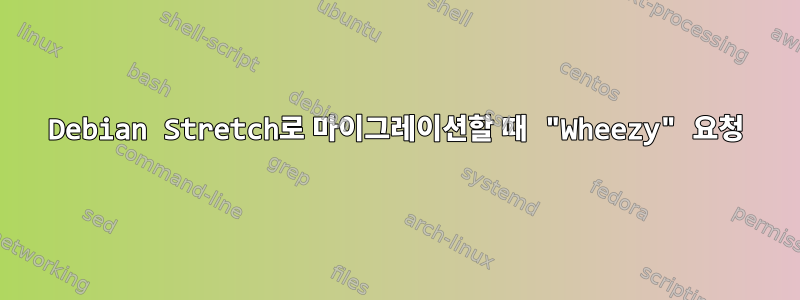 Debian Stretch로 마이그레이션할 때 "Wheezy" 요청