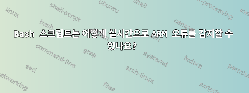 Bash 스크립트는 어떻게 실시간으로 ARM 오류를 감지할 수 있나요?