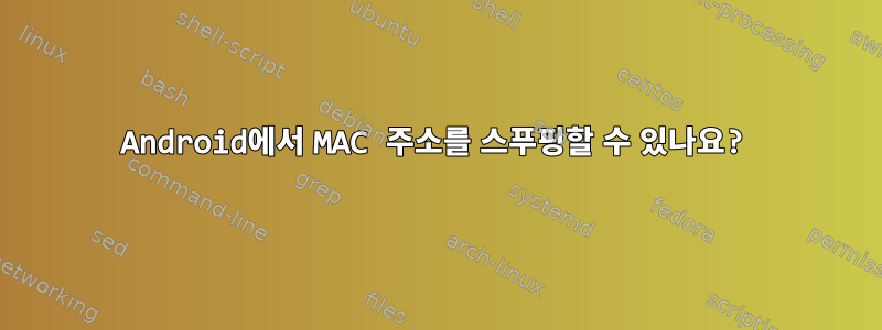 Android에서 MAC 주소를 스푸핑할 수 있나요?