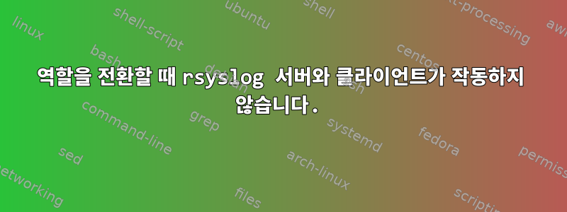 역할을 전환할 때 rsyslog 서버와 클라이언트가 작동하지 않습니다.