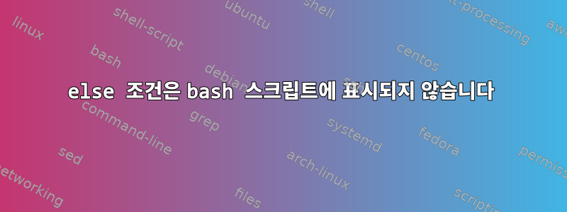 else 조건은 bash 스크립트에 표시되지 않습니다